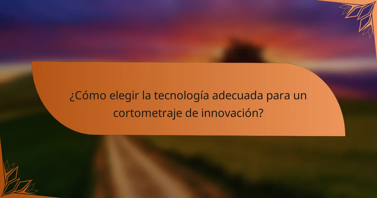 ¿Cómo elegir la tecnología adecuada para un cortometraje de innovación?