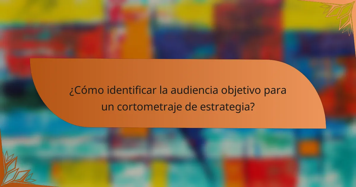 ¿Cómo identificar la audiencia objetivo para un cortometraje de estrategia?