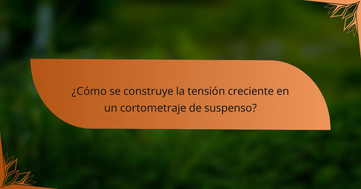 ¿Cómo se construye la tensión creciente en un cortometraje de suspenso?