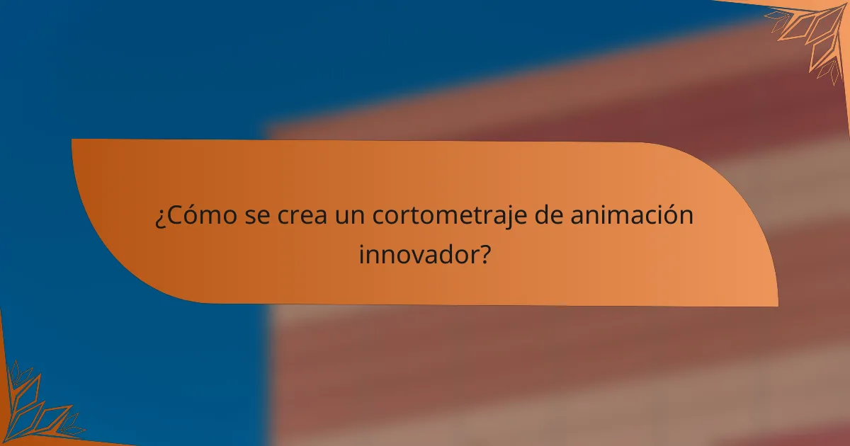 ¿Cómo se crea un cortometraje de animación innovador?