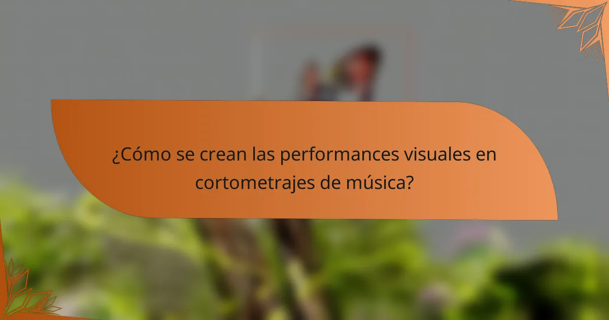 ¿Cómo se crean las performances visuales en cortometrajes de música?