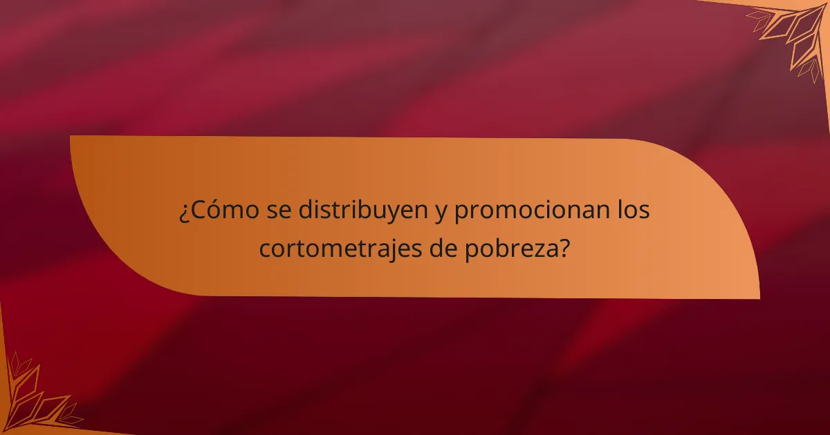 ¿Cómo se distribuyen y promocionan los cortometrajes de pobreza?