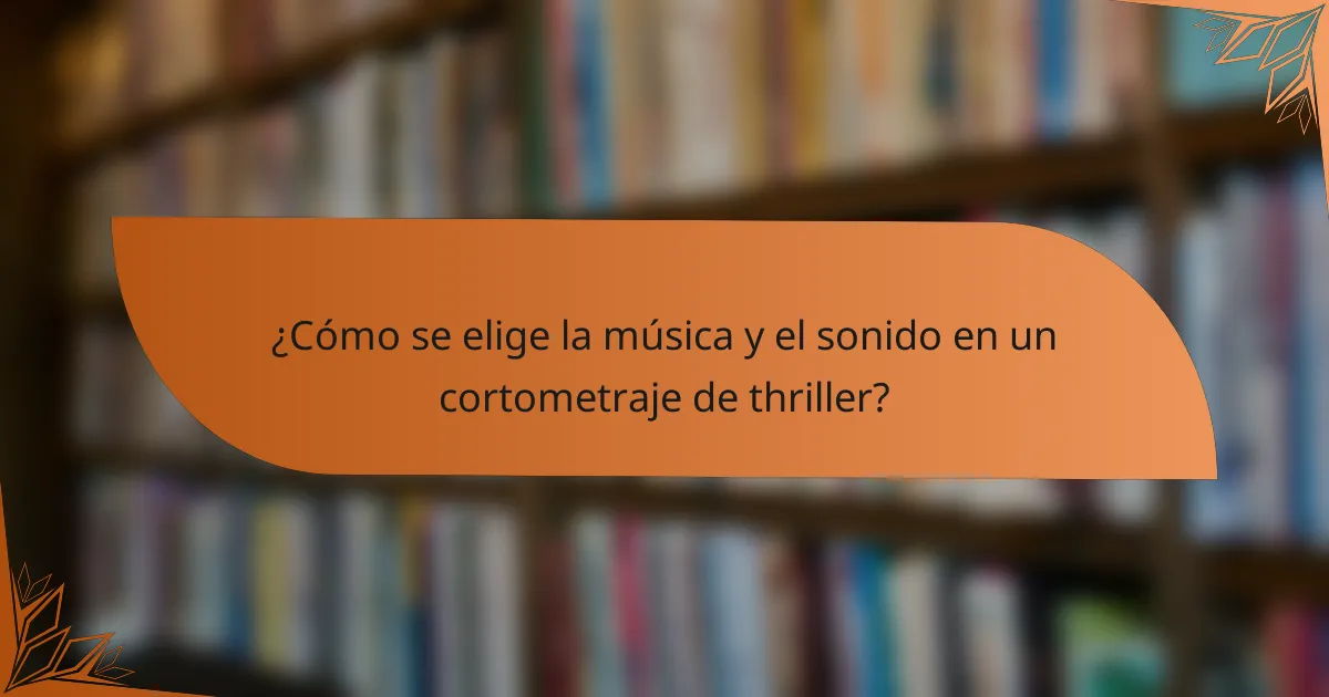 ¿Cómo se elige la música y el sonido en un cortometraje de thriller?