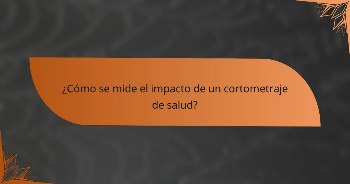 ¿Cómo se mide el impacto de un cortometraje de salud?