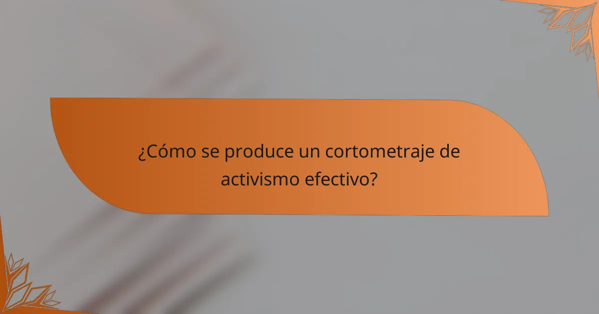 ¿Cómo se produce un cortometraje de activismo efectivo?