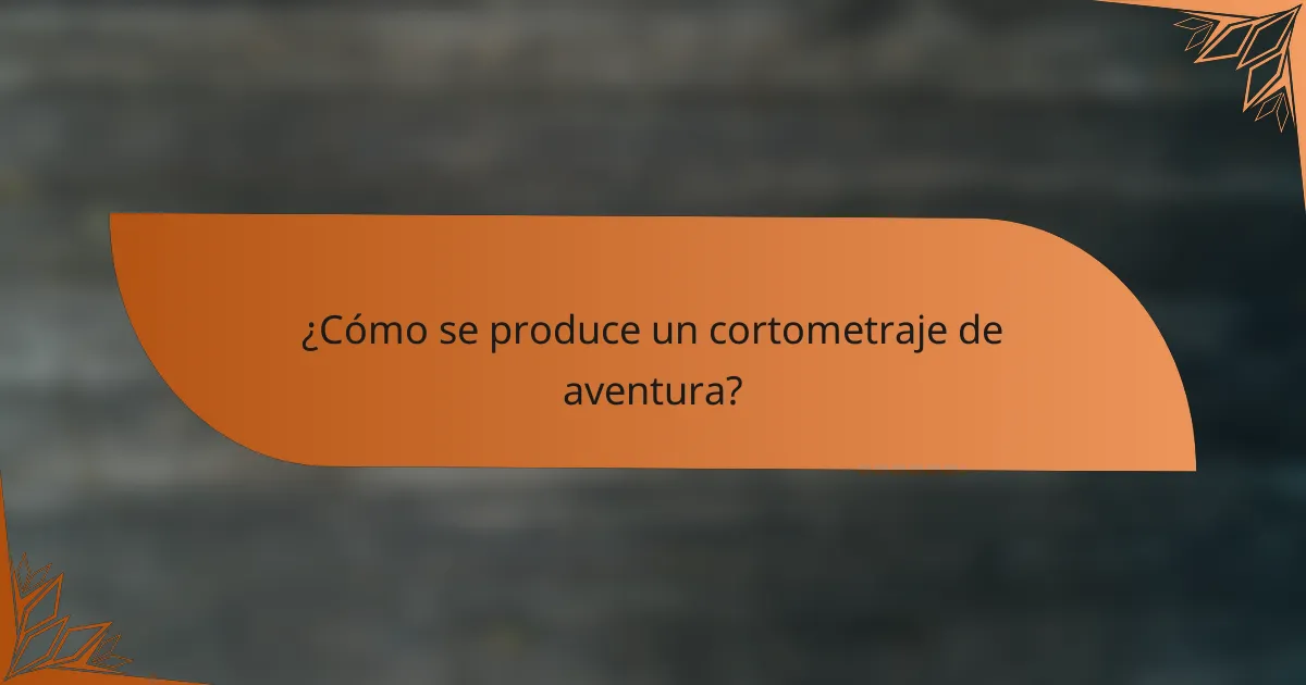 ¿Cómo se produce un cortometraje de aventura?
