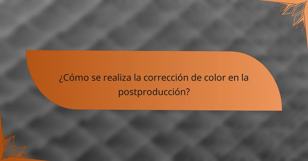 ¿Cómo se realiza la corrección de color en la postproducción?