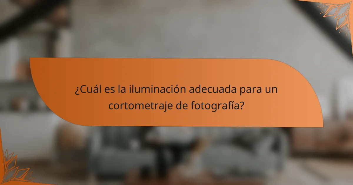 ¿Cuál es la iluminación adecuada para un cortometraje de fotografía?