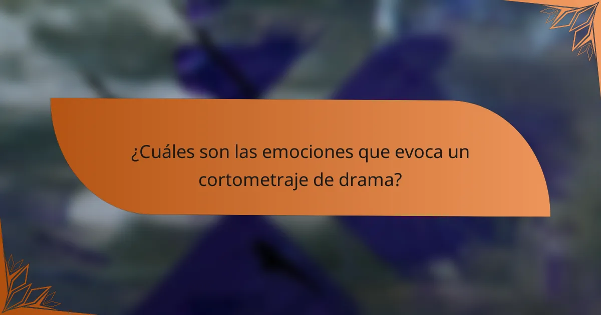 ¿Cuáles son las emociones que evoca un cortometraje de drama?