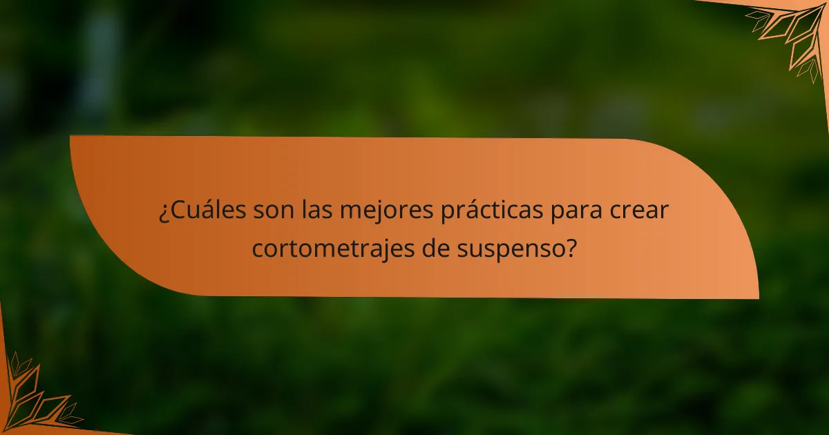 ¿Cuáles son las mejores prácticas para crear cortometrajes de suspenso?