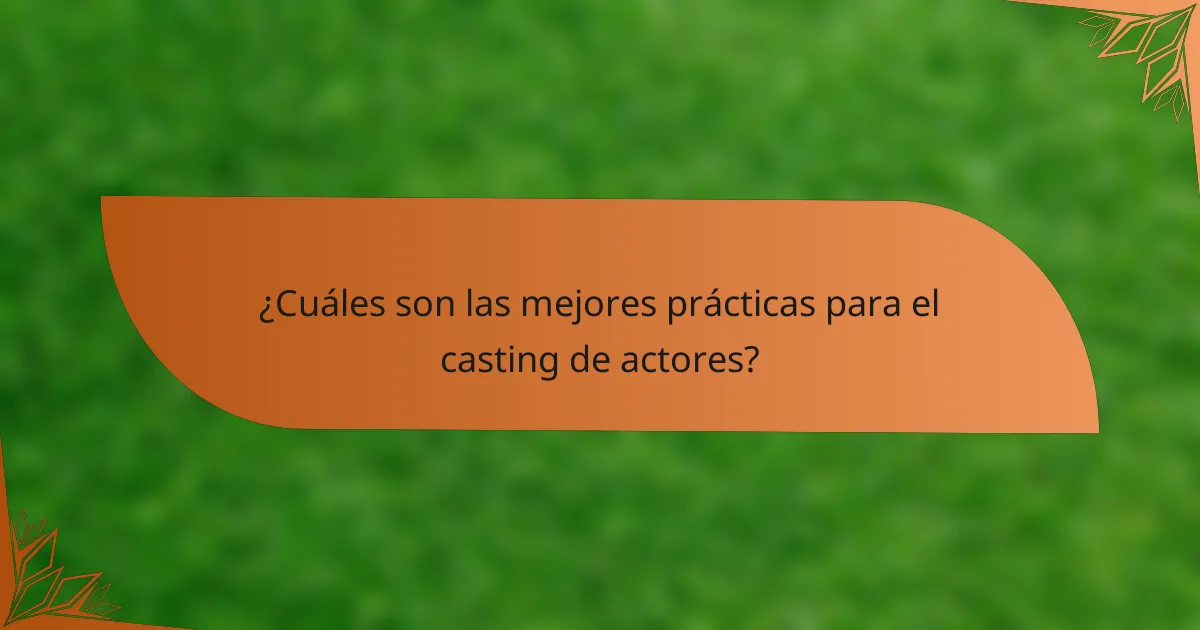 ¿Cuáles son las mejores prácticas para el casting de actores?