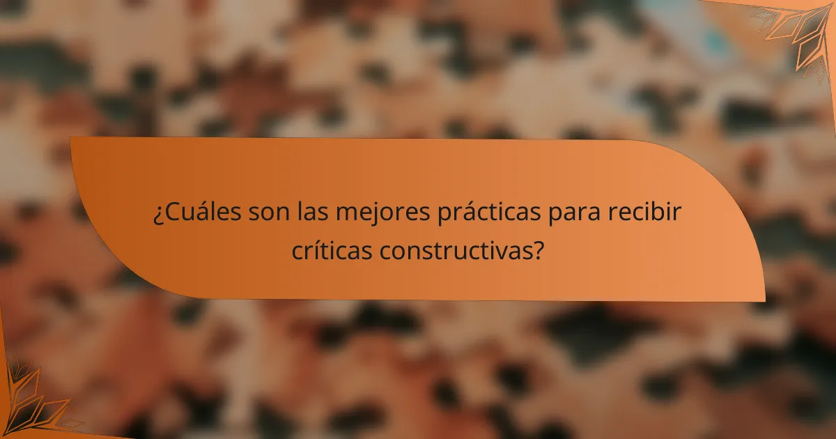 ¿Cuáles son las mejores prácticas para recibir críticas constructivas?