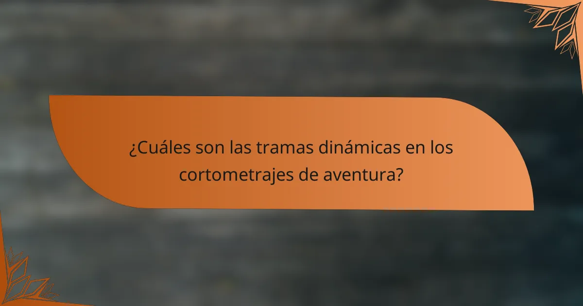 ¿Cuáles son las tramas dinámicas en los cortometrajes de aventura?