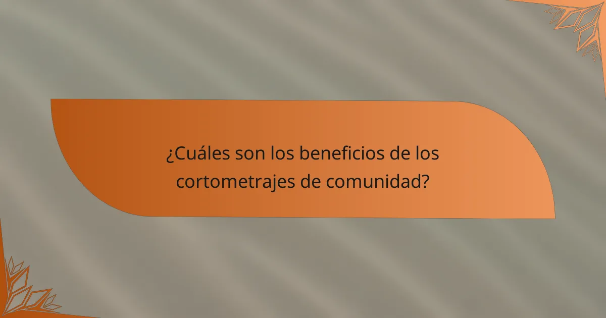 ¿Cuáles son los beneficios de los cortometrajes de comunidad?