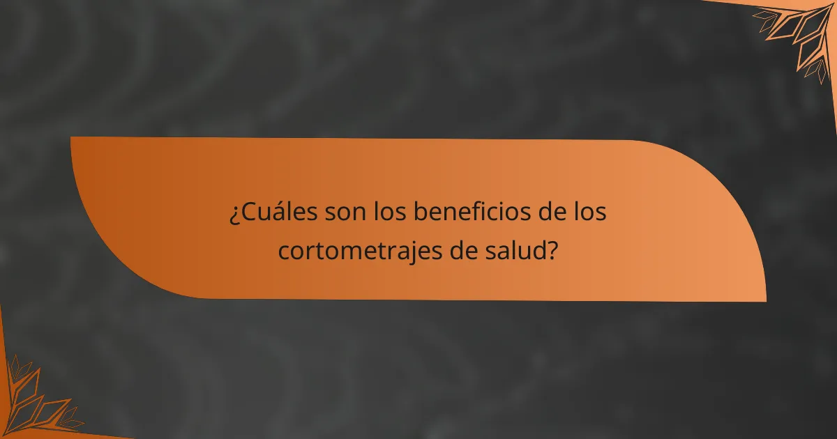 ¿Cuáles son los beneficios de los cortometrajes de salud?