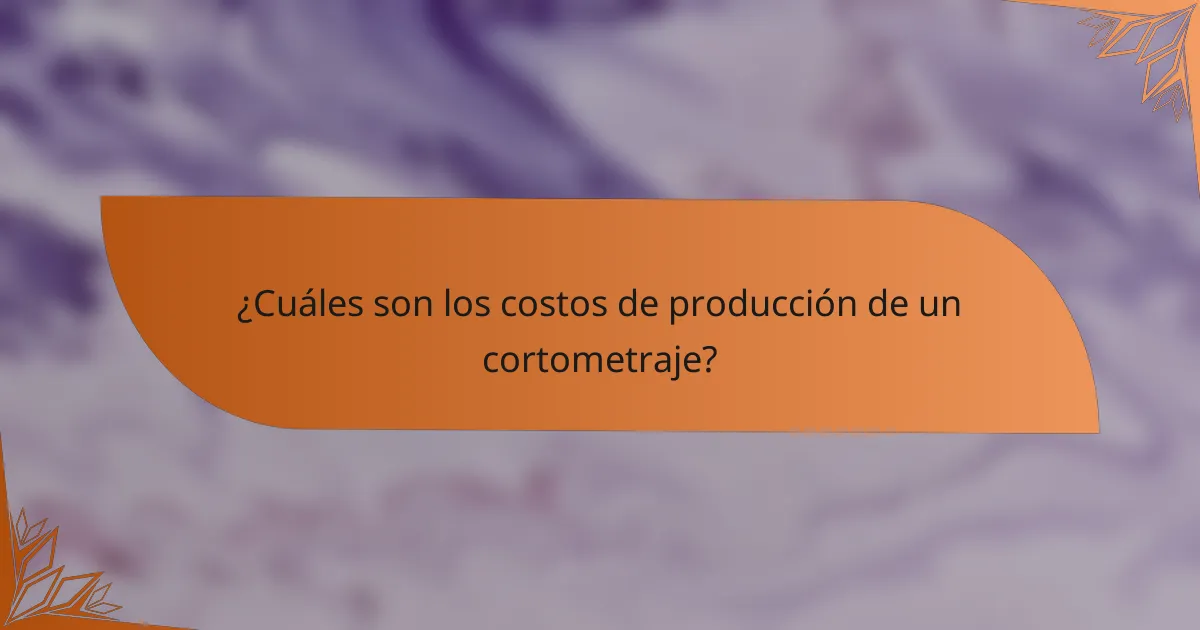 ¿Cuáles son los costos de producción de un cortometraje?