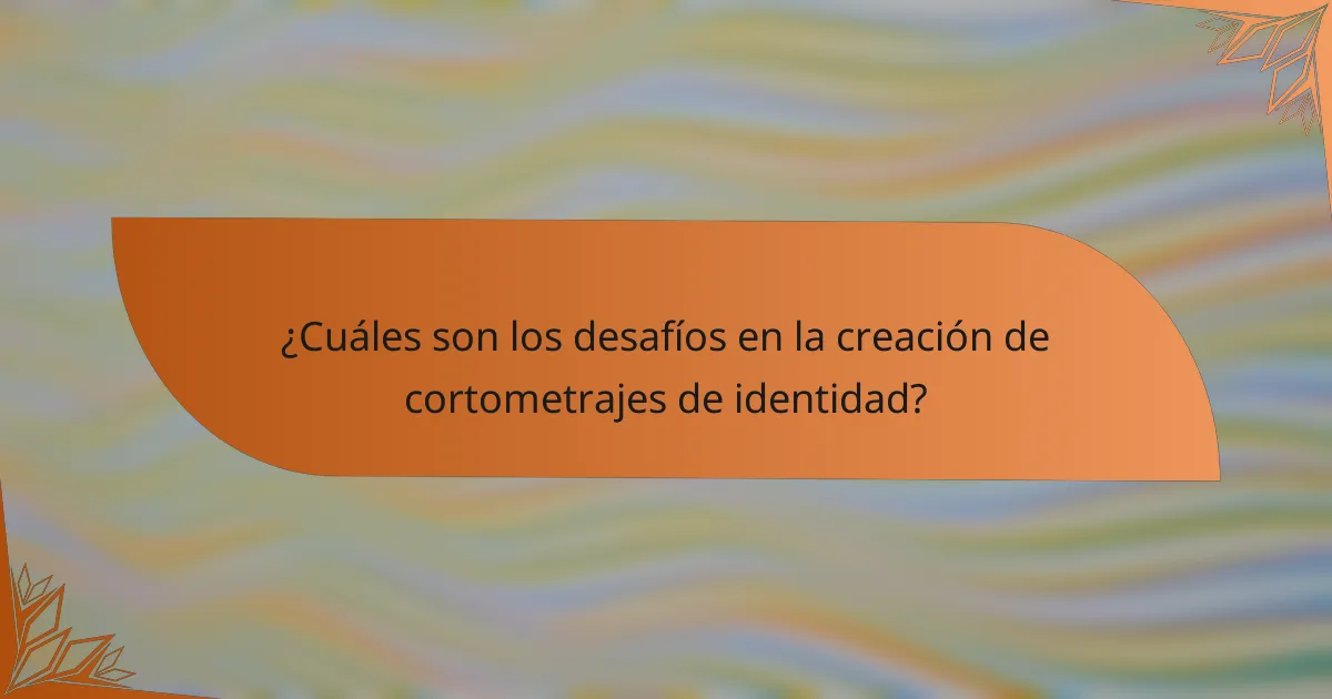 ¿Cuáles son los desafíos en la creación de cortometrajes de identidad?