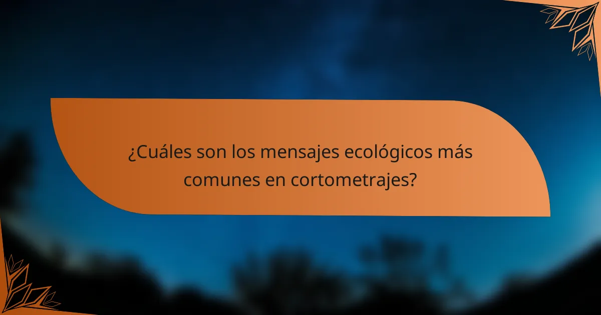 ¿Cuáles son los mensajes ecológicos más comunes en cortometrajes?