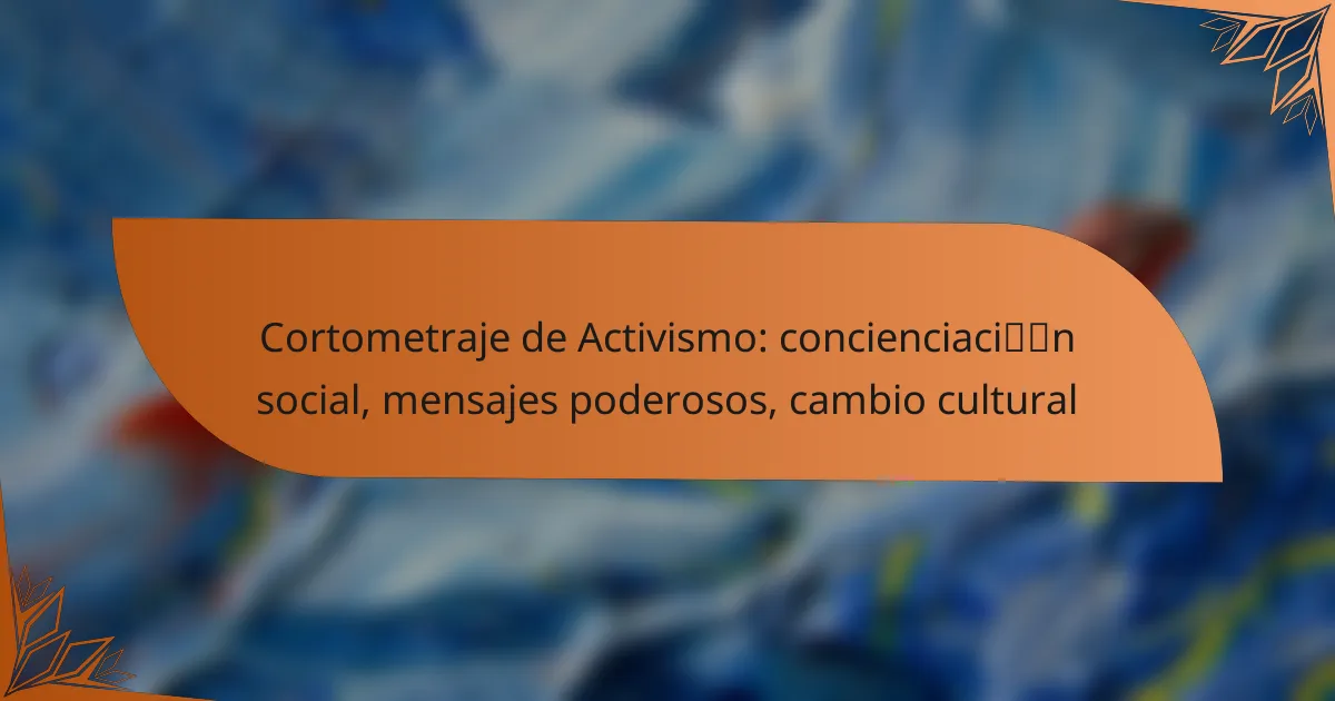 Cortometraje de Activismo: concienciación social, mensajes poderosos, cambio cultural
