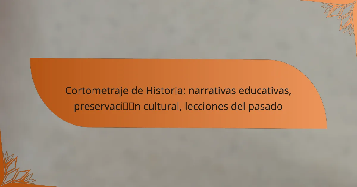 Cortometraje de Historia: narrativas educativas, preservación cultural, lecciones del pasado