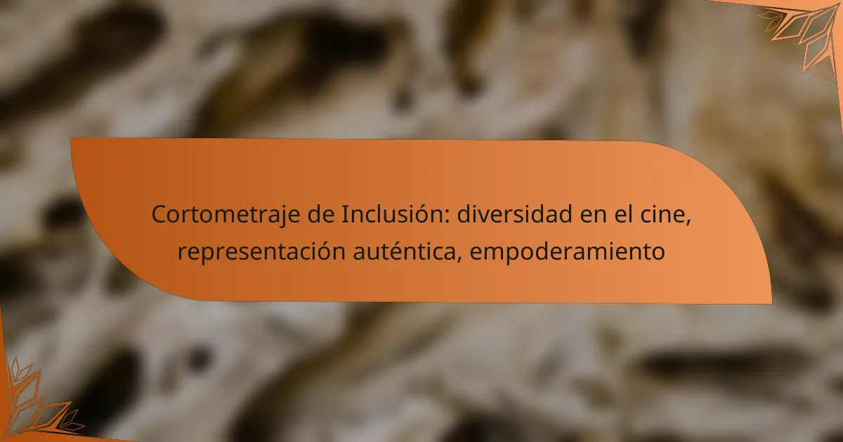 Cortometraje de Inclusión: diversidad en el cine, representación auténtica, empoderamiento