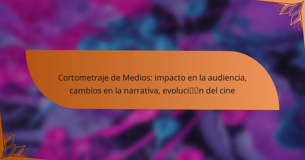 Cortometraje de Medios: impacto en la audiencia, cambios en la narrativa, evolución del cine