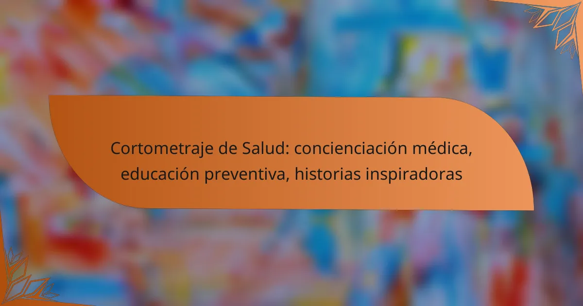 Cortometraje de Salud: concienciación médica, educación preventiva, historias inspiradoras