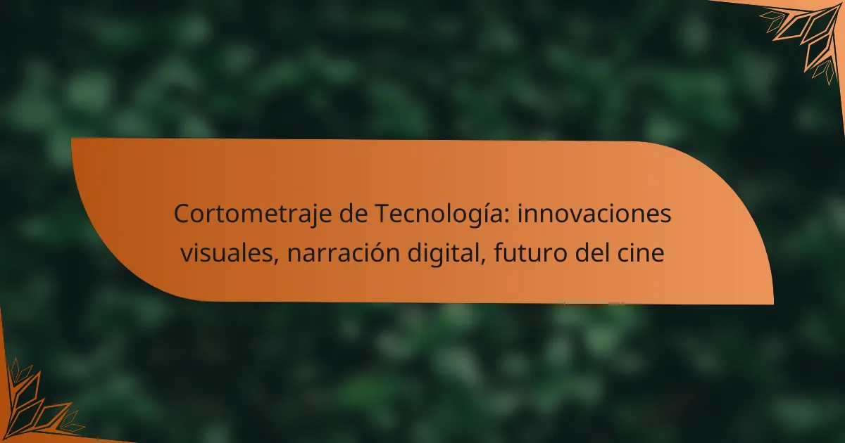Cortometraje de Tecnología: innovaciones visuales, narración digital, futuro del cine