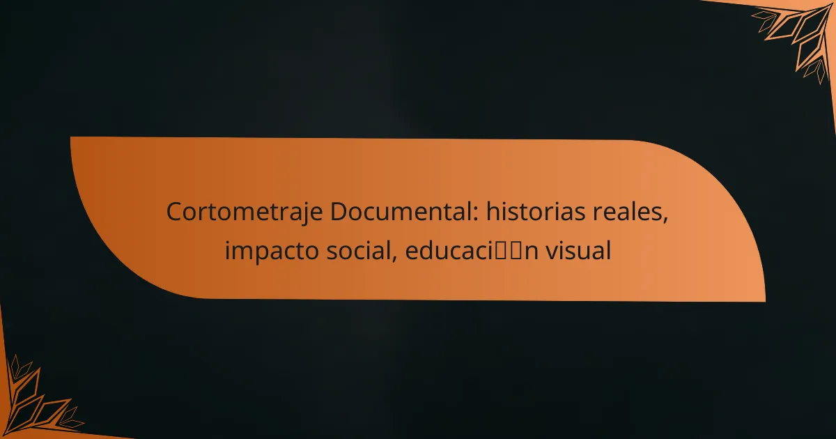 Cortometraje Documental: historias reales, impacto social, educación visual