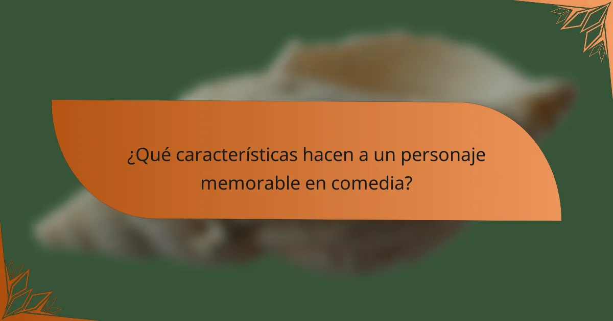 ¿Qué características hacen a un personaje memorable en comedia?