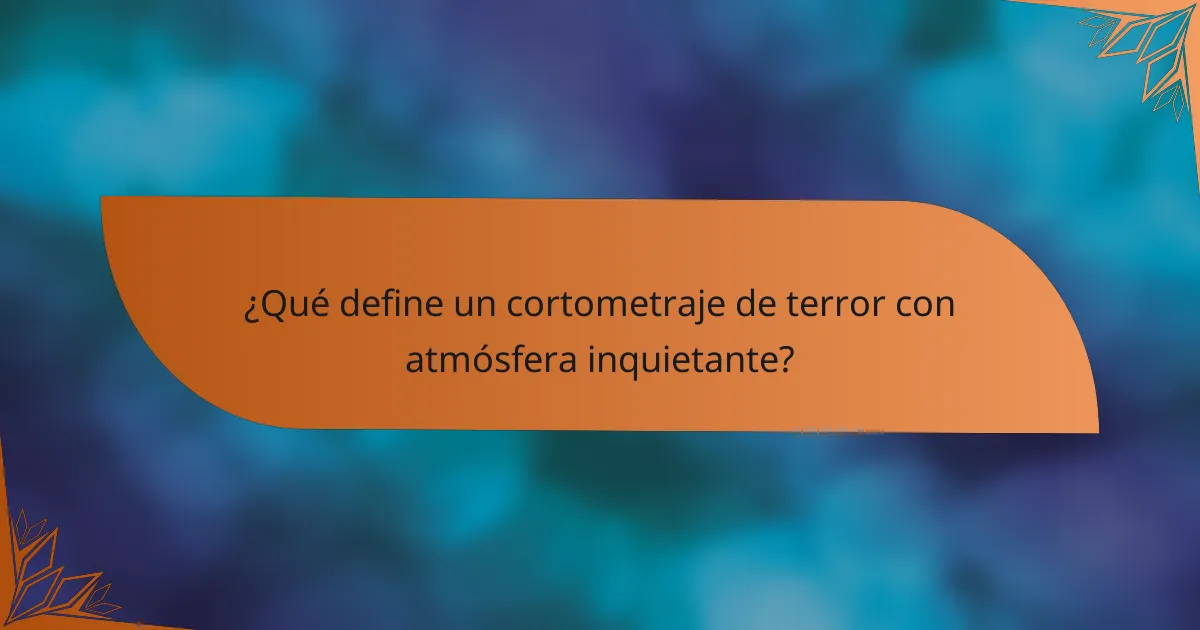 ¿Qué define un cortometraje de terror con atmósfera inquietante?