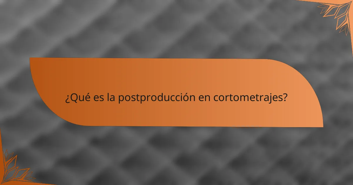 ¿Qué es la postproducción en cortometrajes?