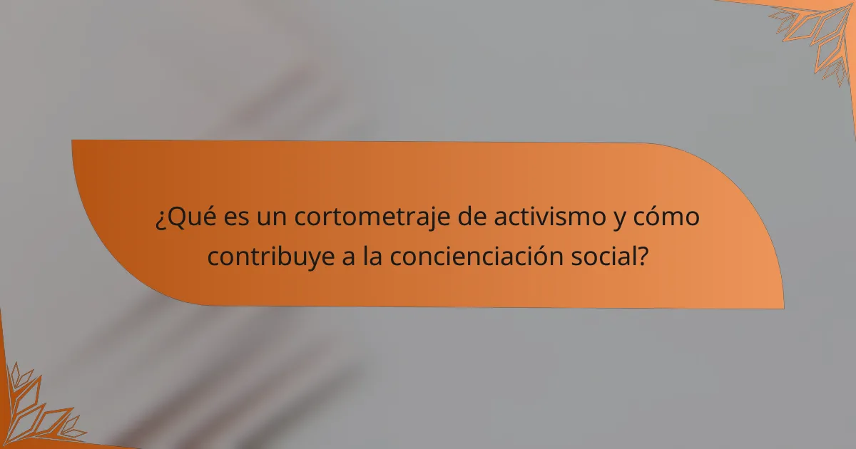 ¿Qué es un cortometraje de activismo y cómo contribuye a la concienciación social?
