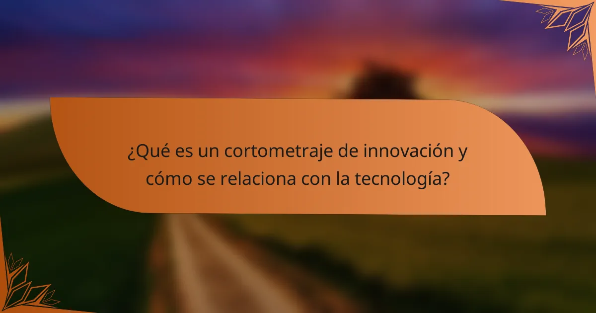 ¿Qué es un cortometraje de innovación y cómo se relaciona con la tecnología?