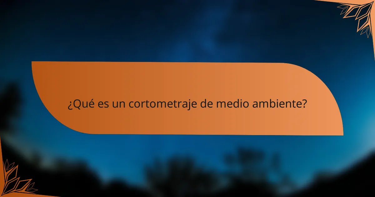 ¿Qué es un cortometraje de medio ambiente?