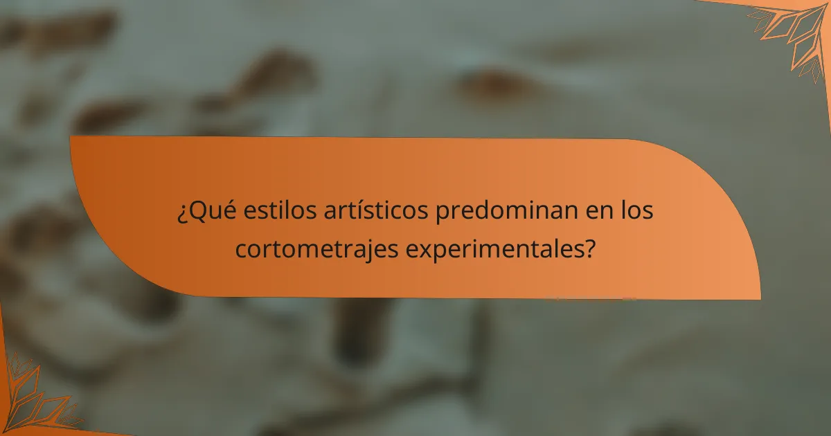 ¿Qué estilos artísticos predominan en los cortometrajes experimentales?