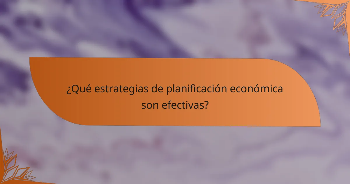 ¿Qué estrategias de planificación económica son efectivas?