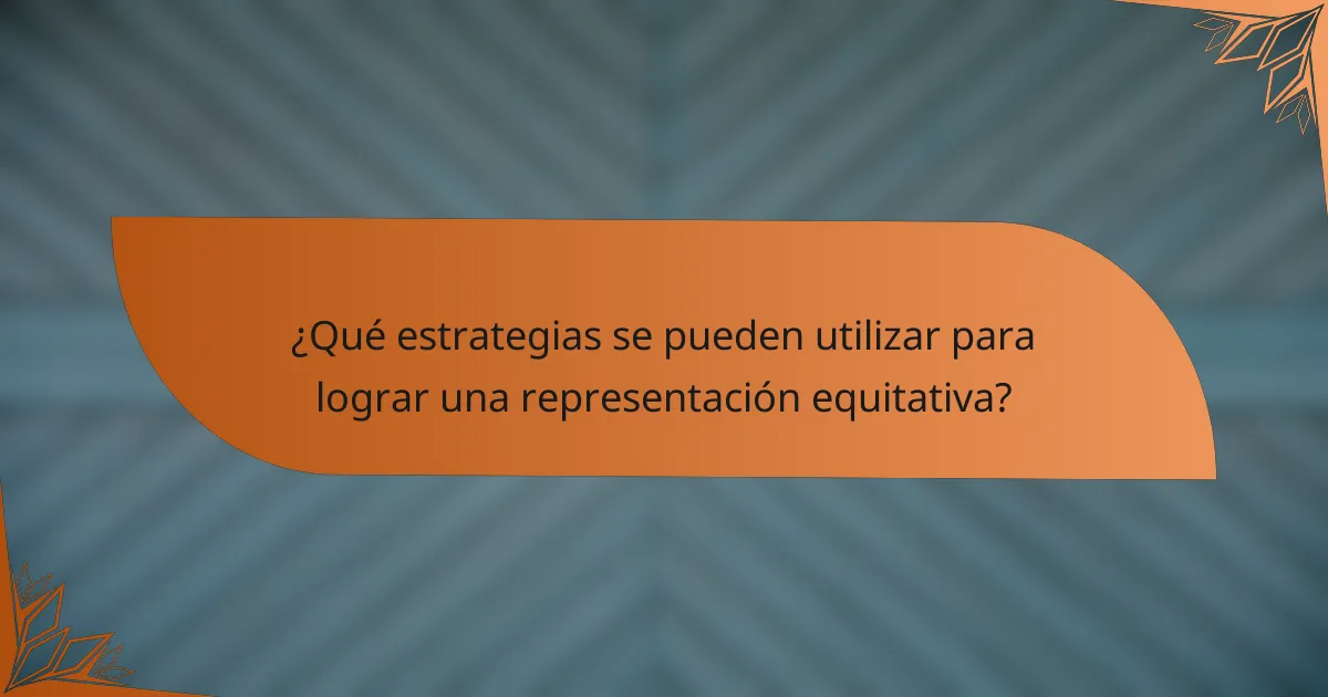 ¿Qué estrategias se pueden utilizar para lograr una representación equitativa?