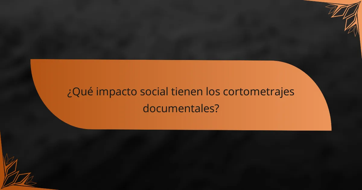 ¿Qué impacto social tienen los cortometrajes documentales?