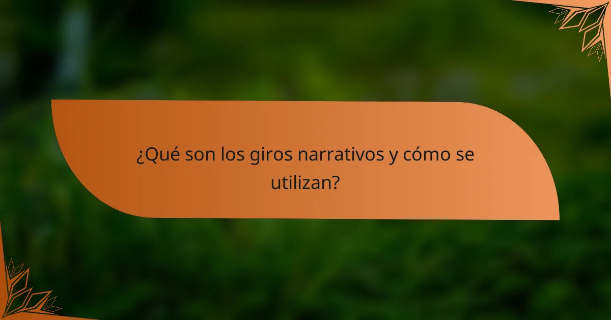 ¿Qué son los giros narrativos y cómo se utilizan?