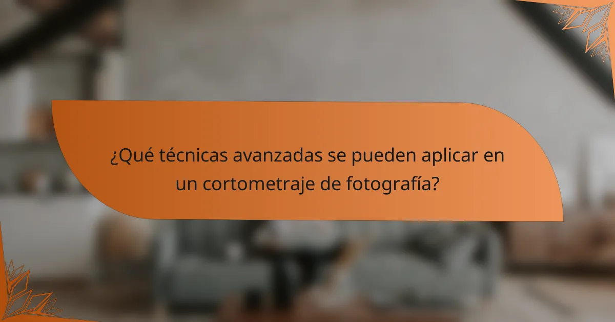 ¿Qué técnicas avanzadas se pueden aplicar en un cortometraje de fotografía?