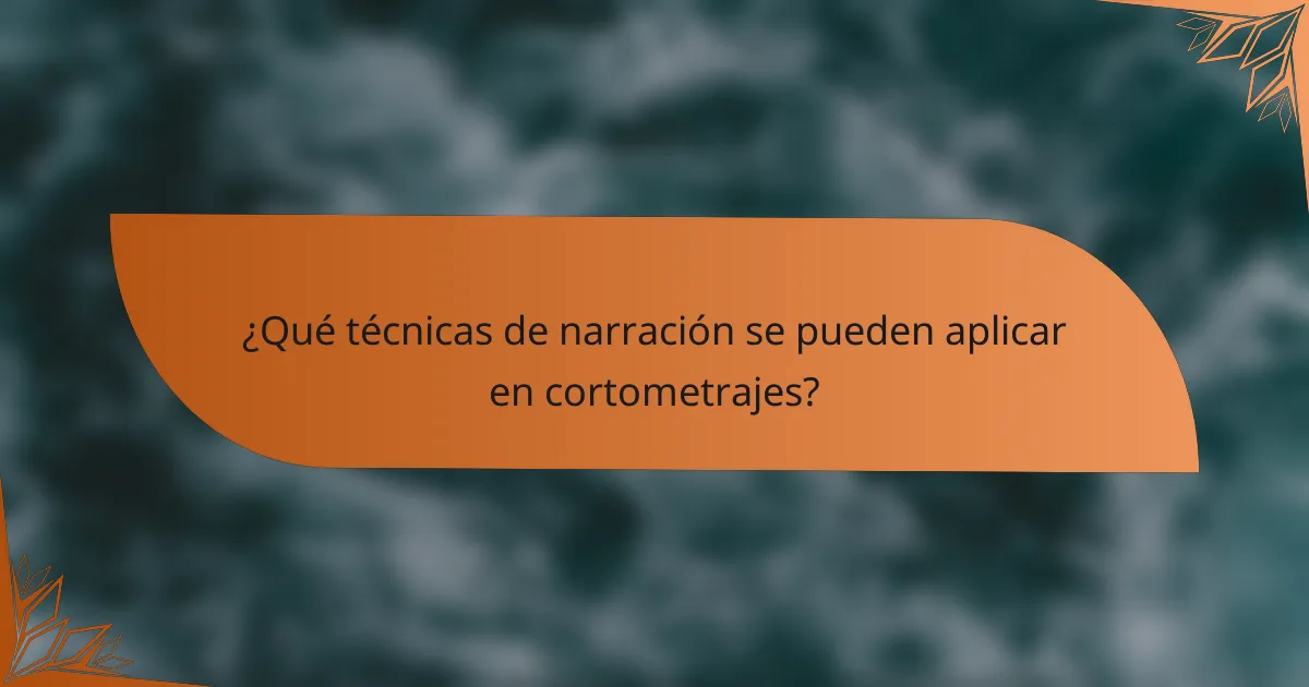 ¿Qué técnicas de narración se pueden aplicar en cortometrajes?