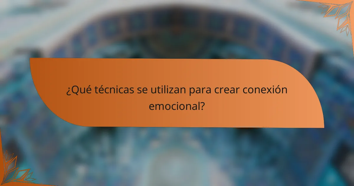 ¿Qué técnicas se utilizan para crear conexión emocional?